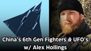 China’s 6th Gen Fighters & UAPs | Alex Hollings | Ep. 326